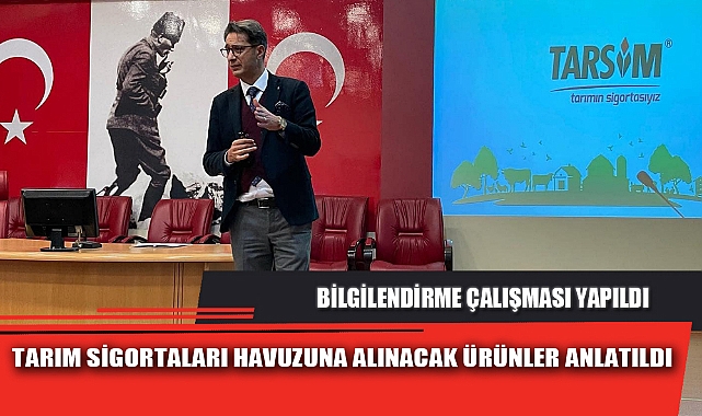 TARIM SİGORTALARI HAVUZUNA ALINACAK ÜRÜNLER ANLATILDI
