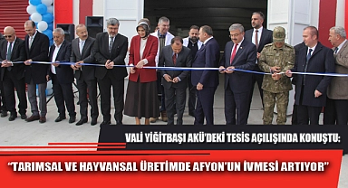“TARIMSAL VE HAYVANSAL ÜRETİMDE AFYON’UN İVMESİ ARTIYOR”