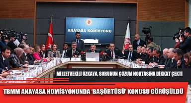 TBMM ANAYASA KOMİSYONUNDA ‘BAŞÖRTÜSÜ’ KONUSU GÖRÜŞÜLDÜ