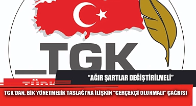 TGK’DAN, BİK YÖNETMELİK TASLAĞI’NA İLİŞKİN “GERÇEKÇİ OLUNMALI” ÇAĞRISI