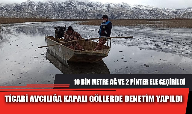 TİCARİ AVCILIĞA KAPALI GÖLLERDE DENETİM YAPILDI