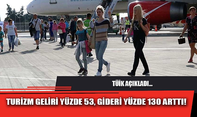 TURİZM GELİRİ YÜZDE 53, GİDERİ YÜZDE 130 ARTTI!