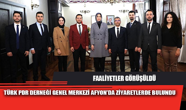 TÜRK PDR DERNEĞİ GENEL MERKEZİ AFYON’DA ZİYARETLERDE BULUNDU