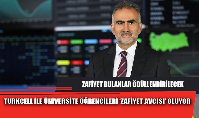 TURKCELL İLE ÜNİVERSİTE ÖĞRENCİLERİ ‘ZAFİYET AVCISI’ OLUYOR