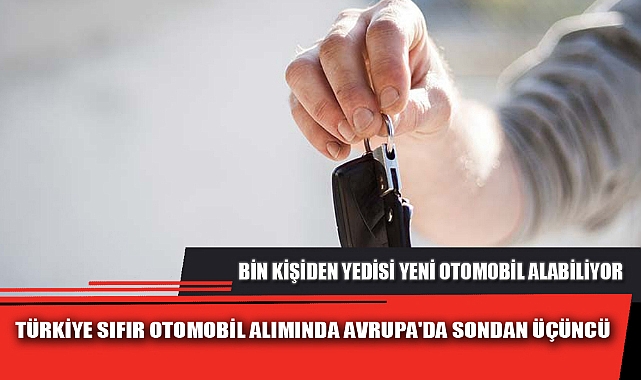 TÜRKİYE SIFIR OTOMOBİL ALIMINDA AVRUPA'DA SONDAN ÜÇÜNCÜ