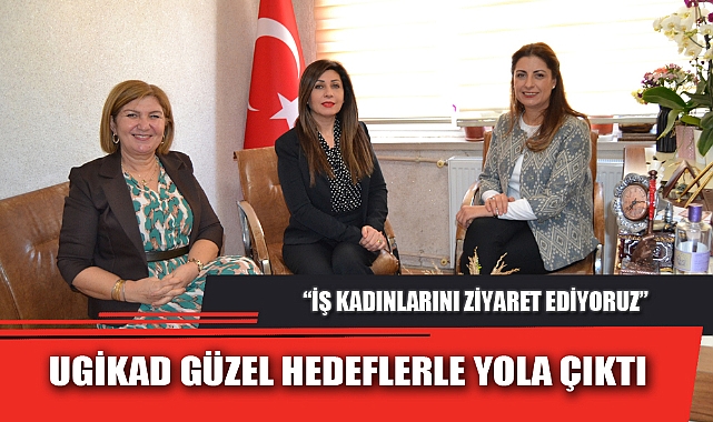 UGİKAD GÜZEL HEDEFLERLE YOLA ÇIKTI