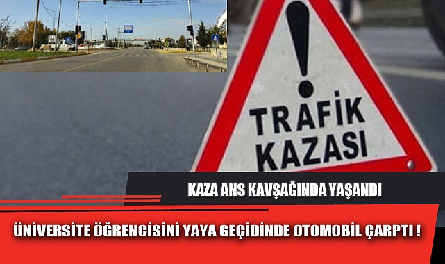 ÜNİVERSİTE ÖĞRENCİSİNİ YAYA GEÇİDİNDE OTOMOBİL ÇARPTI !