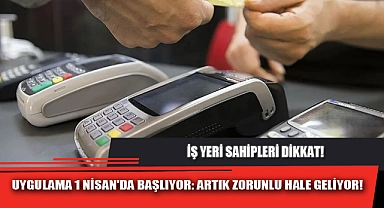 UYGULAMA 1 NİSAN'DA BAŞLIYOR: ARTIK ZORUNLU HALE GELİYOR!