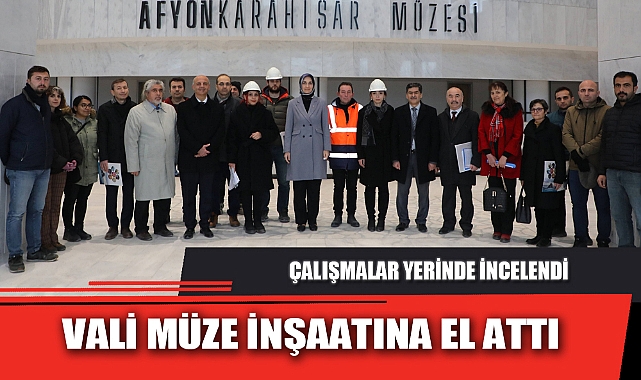 VALİ MÜZE İNŞAATINA EL ATTI