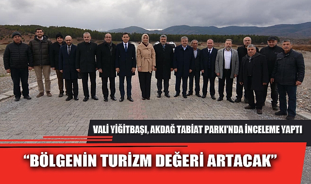 VALİ YİĞİTBAŞI, AKDAĞ TABİAT PARKI'NDA İNCELEME YAPTI