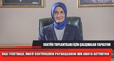 VALİ YİĞİTBAŞI, ÖNCÜ SEKTÖRLERİN PAYDAŞLARINI BİR ARAYA GETİRİYOR