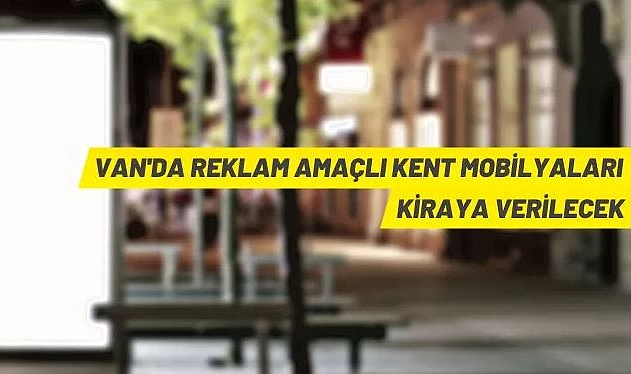 VAN BÜYÜKŞEHİR BELEDİYESİ'NE AİT REKLAM AMAÇLI KENT MOBİLYALARI KİRAYA VERİLECEK