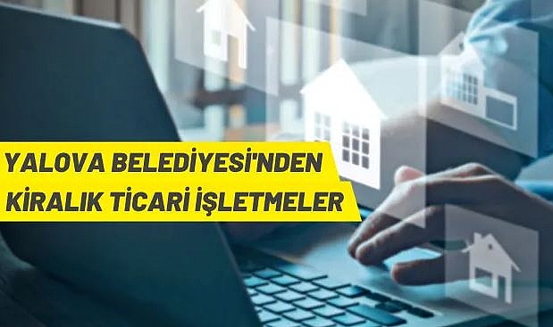 YALOVA BELEDİYESİ 10 ADET TİCARİ İŞLETMEYİ 3 YILLIĞINA KİRAYA VERECEK