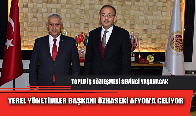 YEREL YÖNETİMLER BAŞKANI ÖZHASEKİ AFYON’A GELİYOR