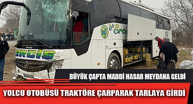 YOLCU OTOBÜSÜ TRAKTÖRE ÇARPARAK TARLAYA GİRDİ