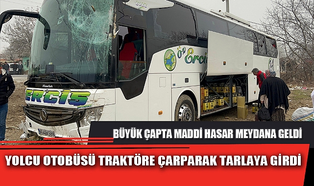 YOLCU OTOBÜSÜ TRAKTÖRE ÇARPARAK TARLAYA GİRDİ