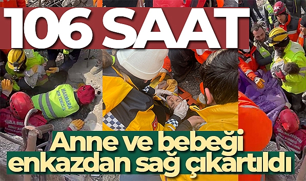 106 SAAT SONRA GELEN UMUT: ANNE VE BEBEĞİ ENKAZDAN SAĞ ÇIKARTILDI