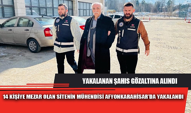 14 KİŞİYE MEZAR OLAN SİTENİN MÜHENDİSİ AFYONKARAHİSAR’DA YAKALANDI