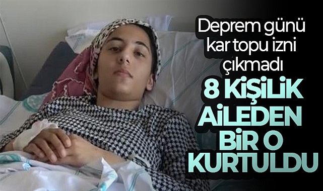 16 YAŞINDAKİ DEPREMZEDE: 'ANNEM KARLA 2 SAAT OYNAMAMIZA İZİN VERSEYDİ BÖYLE OLMAZDI’