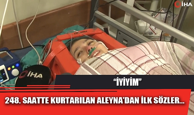 248. saatte kurtarılan Aleyna Ölmez'den ilk sözler: 'İyiyim'