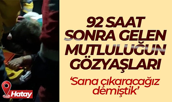 92 saat sonra mutluluğun gözyaşları: 'Sana çıkaracağız demiştik'