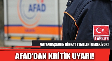 AFAD’DAN KRİTİK UYARI!