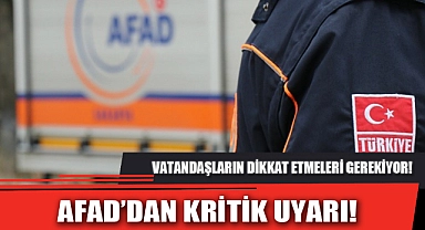 AFAD’DAN KRİTİK UYARI!