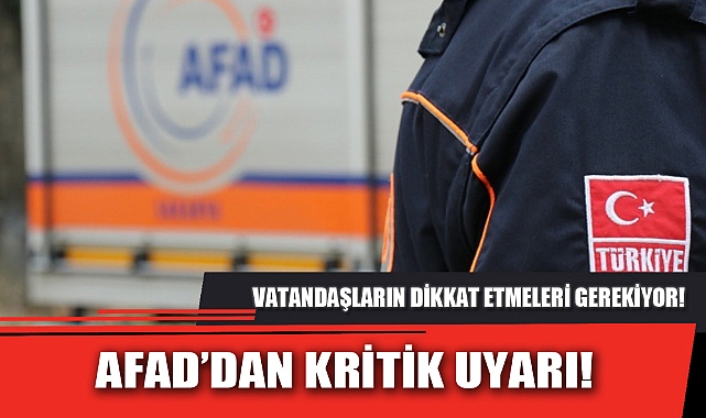 AFAD’DAN KRİTİK UYARI!