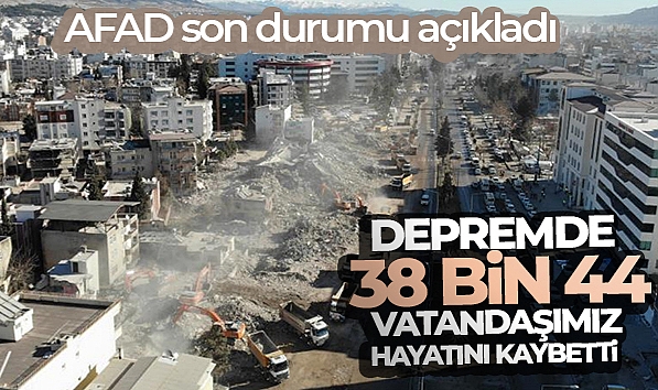 AFAD: 'DEPREMDE 38 BİN 44 VATANDAŞIMIZ HAYATINI KAYBETMİŞTİR'