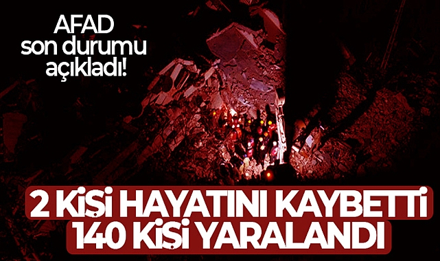 AFAD SON DURUMU AÇIKLADI! '2 KİŞİ HAYATINI KAYBETTİ, 140 KİŞİ YARALANDI'