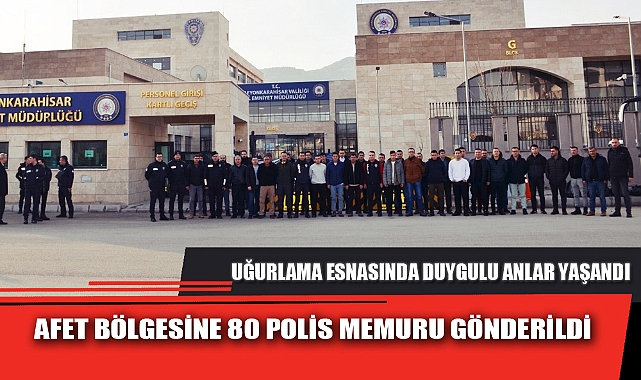 AFET BÖLGESİNE 80 POLİS MEMURU GÖNDERİLDİ