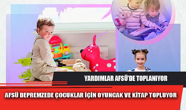 AFSÜ DEPREMZEDE ÇOCUKLAR İÇİN OYUNCAK VE KİTAP TOPLUYOR