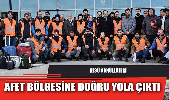 AFSÜ GÖNÜLLÜLERİ AFET BÖLGESİNE DOĞRU YOLA ÇIKTI