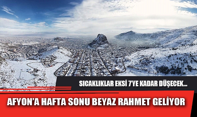 AFYON’A HAFTA SONU BEYAZ RAHMET GELİYOR