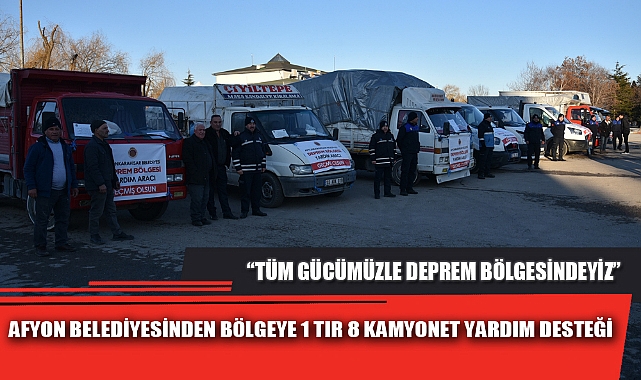 AFYON BELEDİYESİNDEN BÖLGEYE 1 TIR 8 KAMYONET YARDIM DESTEĞİ