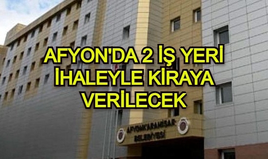 AFYON'DA 2 İŞ YERİ İHALEYLE KİRAYA VERİLECEK