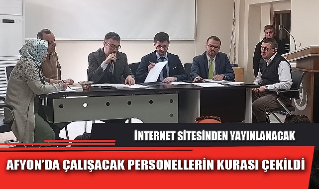 AFYON’DA ÇALIŞACAK PERSONELLERİN KURASI ÇEKİLDİ