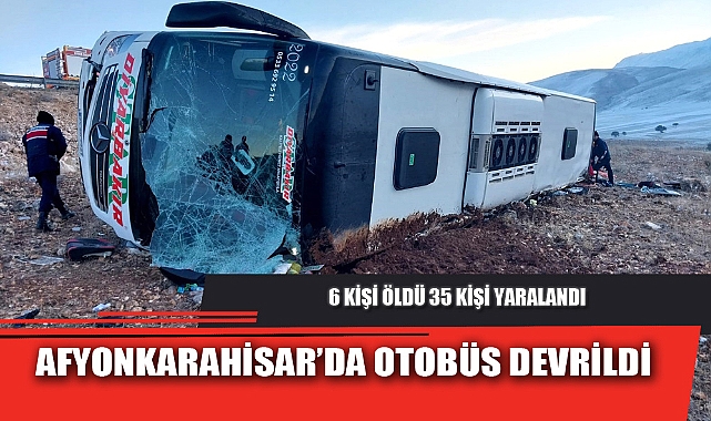 AFYON’DA OTOBÜS DEVRİLDİ, 6 KİŞİ ÖLDÜ 35 KİŞİ YARALANDI