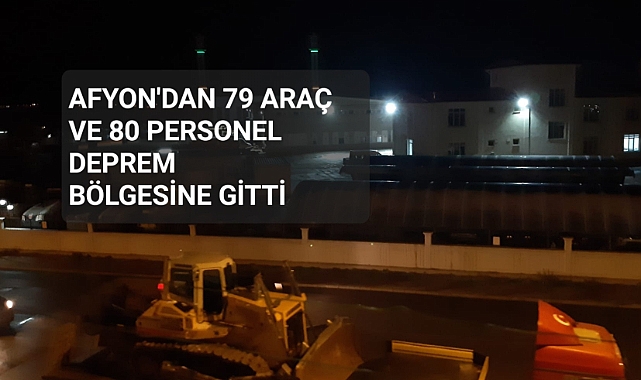 AFYON'DAN 79 ARAÇ VE 80 PERSONEL DEPREM  BÖLGESİNE GİTTİ