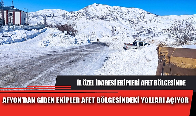 AFYON’DAN GİDEN EKİPLER AFET BÖLGESİNDEKİ YOLLARI AÇIYOR