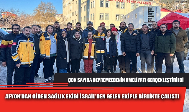 AFYON’DAN GİDEN SAĞLIK EKİBİ İSRAİL’DEN GELEN EKİPLE BİRLİKTE ÇALIŞTI