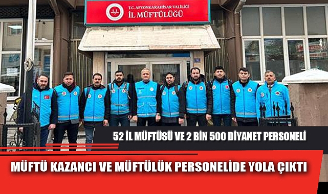 AFYON İL MÜFTÜSÜ KAZANCI VE MÜFTÜLÜK PERSONELİDE YOLA ÇIKTI  Diyanet İşleri Başkanlığınca, Kahramanmaraş merkezli deprem bölgesinde, 52 il müftüsü ve 2 bin 500 Diyanet personelinin görevlendirildiği bildirildi.