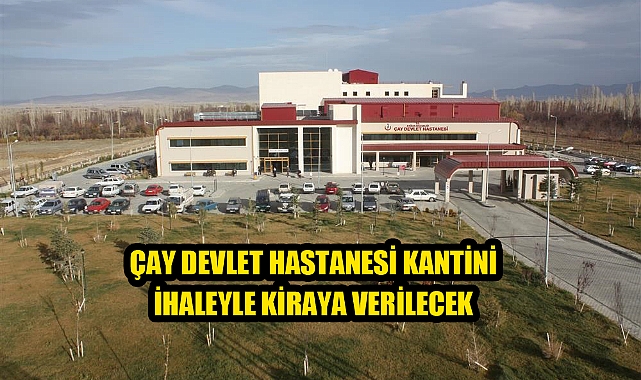 AFYONKARAHİSAR ÇAY DEVLET HASTANESİ KANTİNİ İHALEYLE KİRAYA VERİLECEK