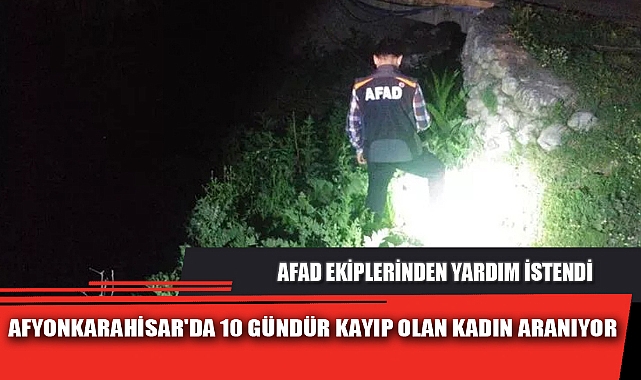 AFYONKARAHİSAR'DA 10 GÜNDÜR KAYIP OLAN KADIN ARANIYOR
