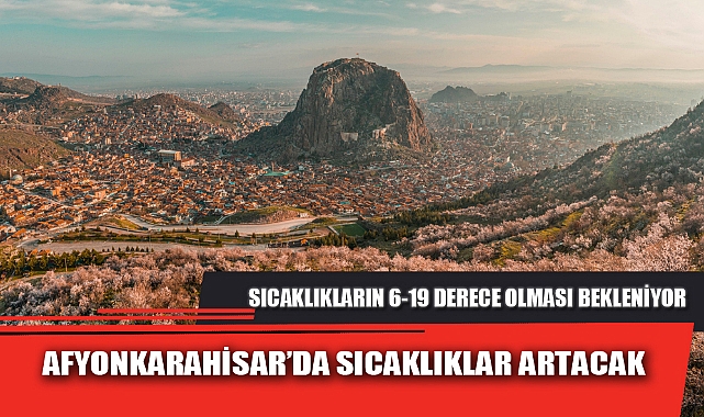 AFYONKARAHİSAR’DA SICAKLIKLAR ARTACAK