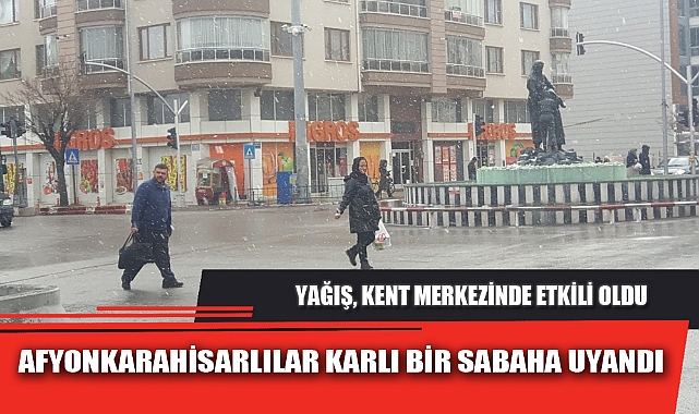 AFYONKARAHİSARLILAR KARLI BİR SABAHA UYANDI