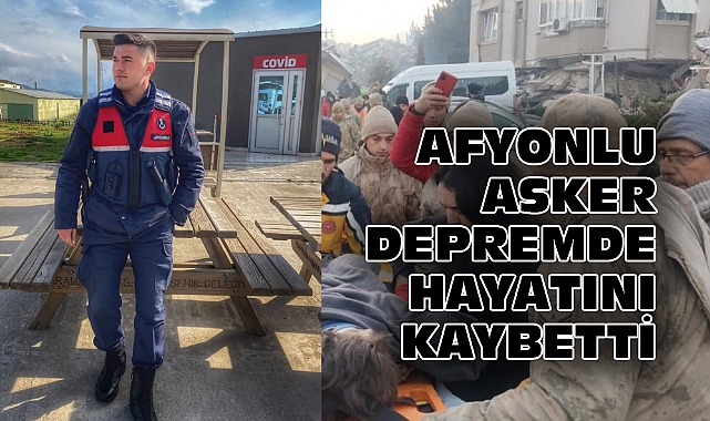 AFYONLU ASKER DEPREMDE HAYATINI KAYBETTİ
