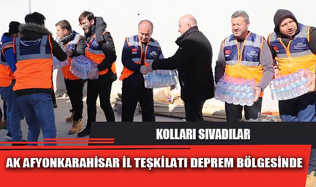 AK AFYONKARAHİSAR İL TEŞKİLATI DEPREM BÖLGESİNDE