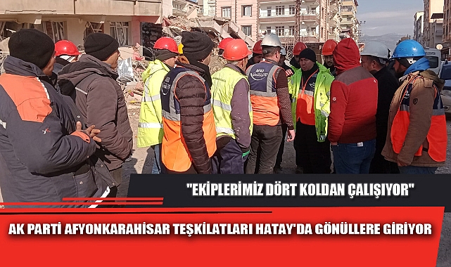 AK PARTİ AFYONKARAHİSAR TEŞKİLATLARI HATAY'DA GÖNÜLLERE GİRİYOR