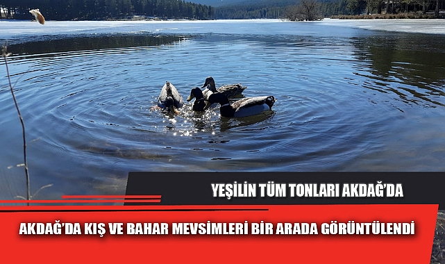 AKDAĞ'DA KIŞ VE BAHAR MEVSİMLERİ BİR ARADA GÖRÜNTÜLENDİ